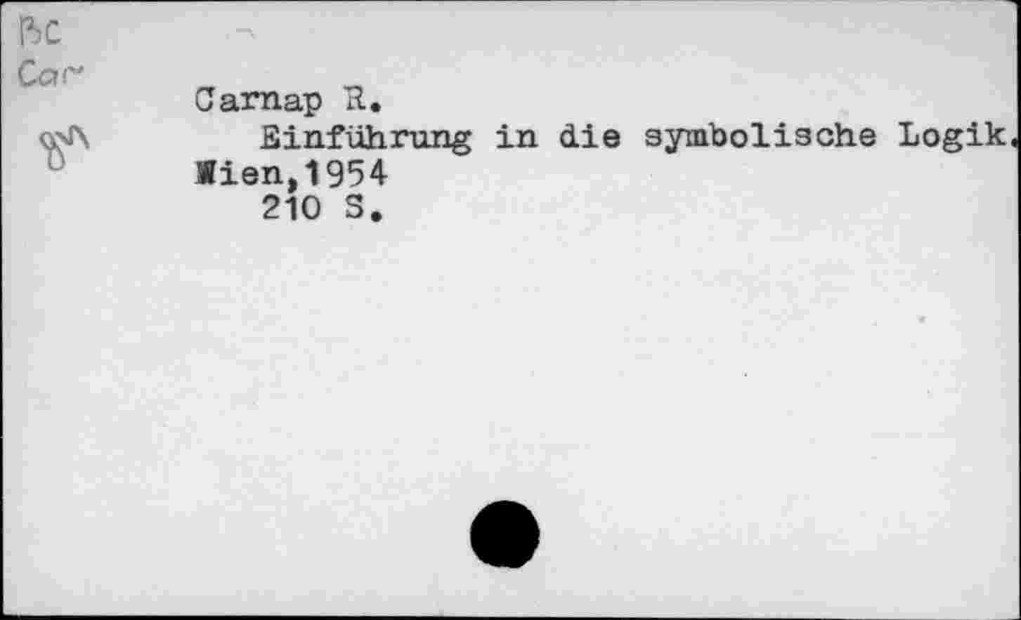 ﻿
Car*	Carnap R.
'S*	Einführung in die symbolische Logik Wien,1954 210 S.